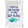 I Think My Birthstone Is Really Sea Glass Kitchen Towel
